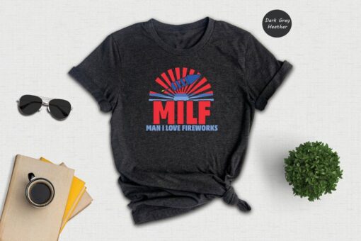 MILF Man I Love Fireworks, Funny 4th July T-Shirt, Independence Day Shirt