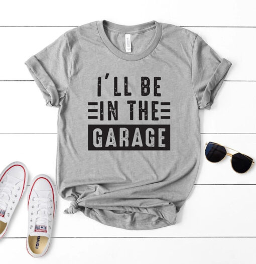 Mechanic Dad Shirt, Funny Shirt Men, I'll be In The Garage Shirt, Fathers Day Gift, Dad shirt, Mechanic funny Tee