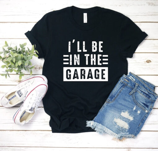 Mechanic Dad Shirt, Funny Shirt Men, I'll be In The Garage Shirt, Fathers Day Gift, Dad shirt, Mechanic funny Tee