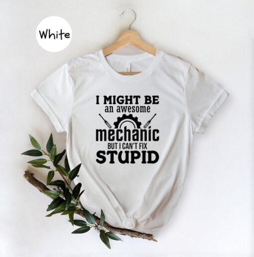 Mechanic Dad Shirt, I Might Be an Awesome Mechanic But I Can't Fix Stupid Shirt, Sarcastic Mechanic Shirt