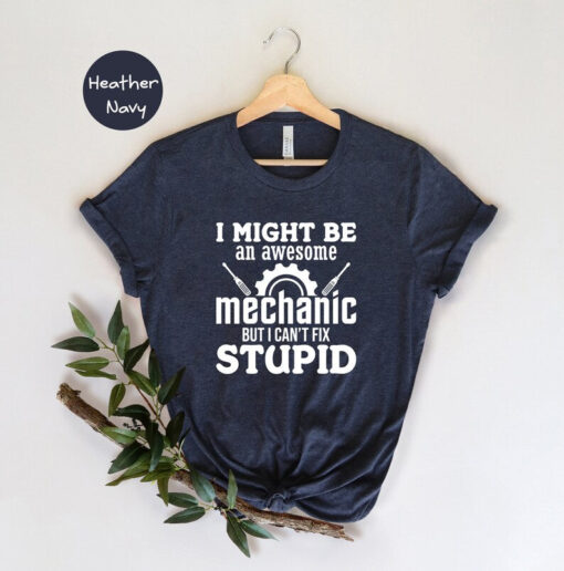 Mechanic Dad Shirt, I Might Be an Awesome Mechanic But I Can't Fix Stupid Shirt, Sarcastic Mechanic Shirt