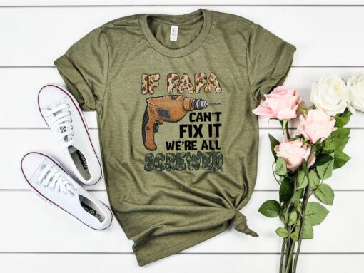 Mechanic Dad Shirt, If Papa Can't Fix It We're All Screwed Shirt, Fathers Day Shirt, Resourceful Dad Shirt