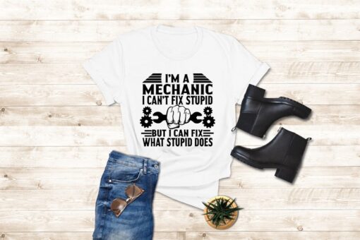 Mechanics Shirts For Dad, I'm A Mechanic I Can't Fix Stupid But I Can Fix What Stupid Does, Mechanic Gifts Father