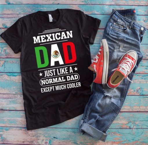 Mexican Dad Shirt | Mexican Dad Like A Normal Dad Except Much Cooler | Funny Mexican Padre Father's Day Gift