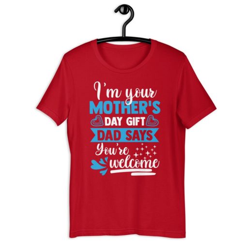 Mother's Day Shirt | I'm Your Mother's Day Gift Dad Says You're Welcome | Funny Family Life Mothers Day Gift