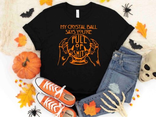 My Crystal Ball Says You're Full Of Shit Shirt, Fortune Teller, Witch T-Shirts, Funny Halloween Shirt, Spooky Shirt