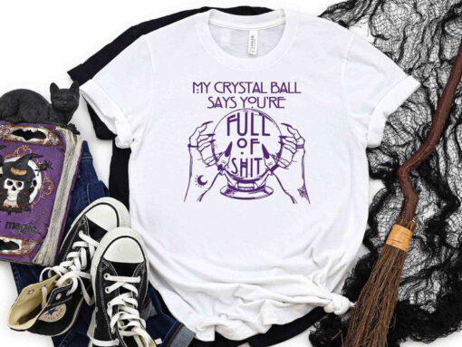 My Crystal Ball Says You're Full Of Shit Shirt, Fortune Teller, Witch T-Shirts, Funny Halloween Shirt, Spooky Shirt