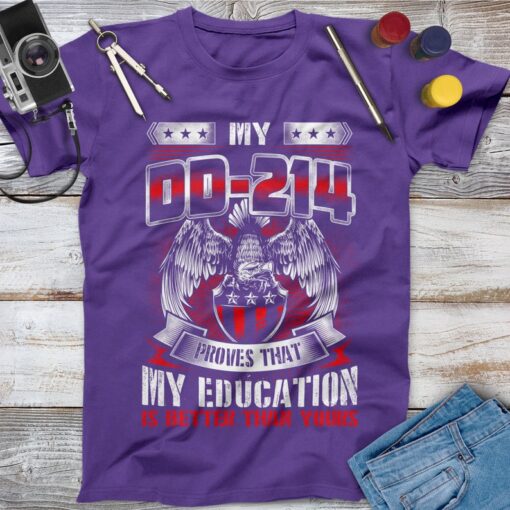 My DD 214 Proves That My Education Is Better Than Yours Veteran Shirt, Memorial Day, Independence Day, Veterans Gif