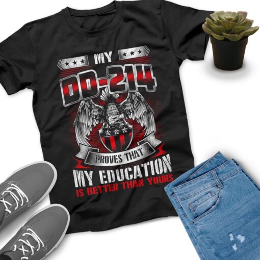 My DD 214 Proves That My Education Is Better Than Yours Veteran Shirt, Memorial Day, Independence Day, Veterans Gif