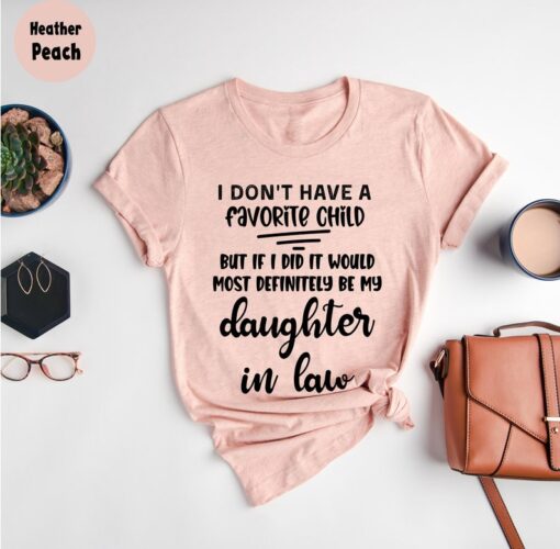 I Don't Have A Favorite Child But If I Did It Would Most Definitely Be My Daughter In Law T-Shirt