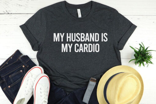 My Husband Is My Cardio Shirt,Funny Shirt For Wife,Wedding Anniversary Shirt,Wifey And Hubby Shirts