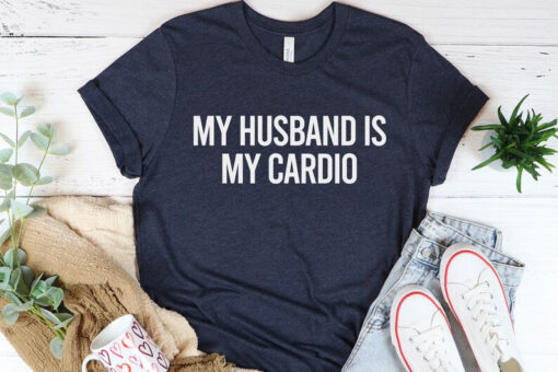 My Husband Is My Cardio Shirt,Funny Shirt For Wife,Wedding Anniversary Shirt,Wifey And Hubby Shirts