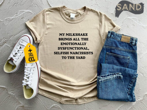 My Milkshake Brings All The Emotionally Dysfunctional Narcissists To The Yard T-Shirt, Funny Shirt