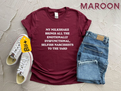 My Milkshake Brings All The Emotionally Dysfunctional Narcissists To The Yard T-Shirt, Funny Shirt