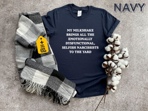 My Milkshake Brings All The Emotionally Dysfunctional Narcissists To The Yard T-Shirt, Funny Shirt