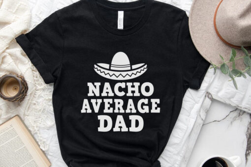 Nacho Daddy Shirt Funny Dad Shirt Gift From Daughter Fathers Day Shirt First Time Dad Gift From Wife Shirt For Husband Funny