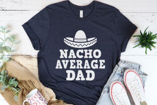 Nacho Daddy Shirt Funny Dad Shirt Gift From Daughter Fathers Day Shirt First Time Dad Gift From Wife Shirt For Husband Funny