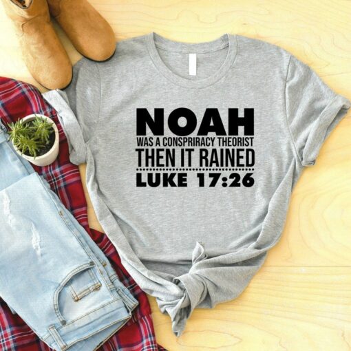 Noah Was A Conspiracy Theories Then It Raised Luke Shirt, Bible Verse Shirt, Christian Shirt