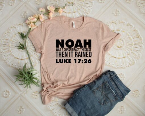 Noah Was A Conspiracy Theories Then It Raised Luke Shirt, Bible Verse Shirt, Christian Shirt