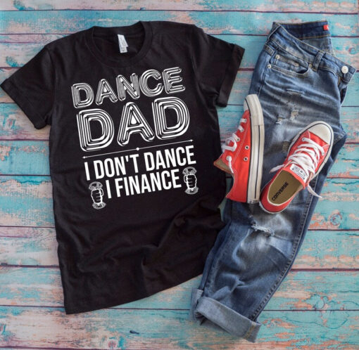 Dancing Dad Shirt | Dance Dad I Don't Dance I Finance | Funny Dad Joke Daughter Prank Father's Day Gift