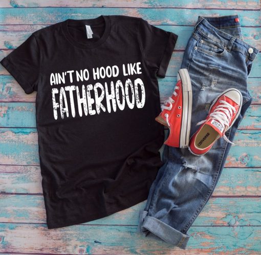 Fatherhood Shirt | Ain't No Hood Like Fatherhood | Funny Father's Day Gift