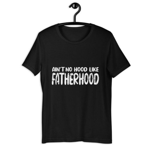 Fatherhood Shirt | Ain't No Hood Like Fatherhood | Funny Father's Day Gift