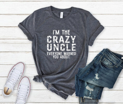 I'm The Crazy Uncle Everyone Warned You About Shirt