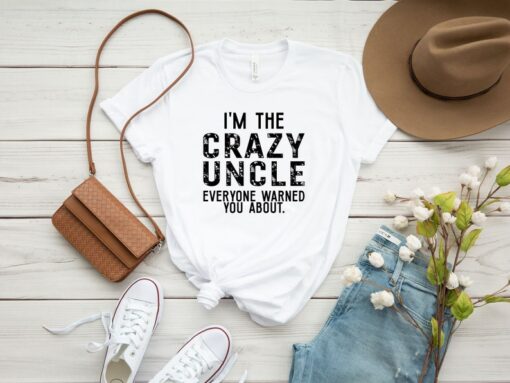 I'm The Crazy Uncle Everyone Warned You About Shirt