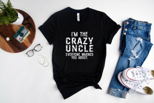 I'm The Crazy Uncle Everyone Warned You About Shirt