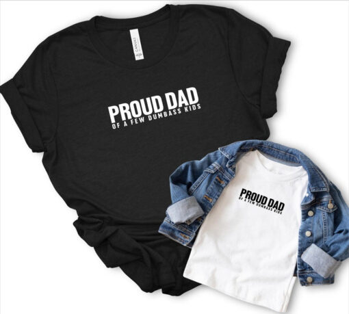 Proud Dad Of A Few Dumbass Kids Shirts, Happy Father's Day Gift Shirt, First Father Day