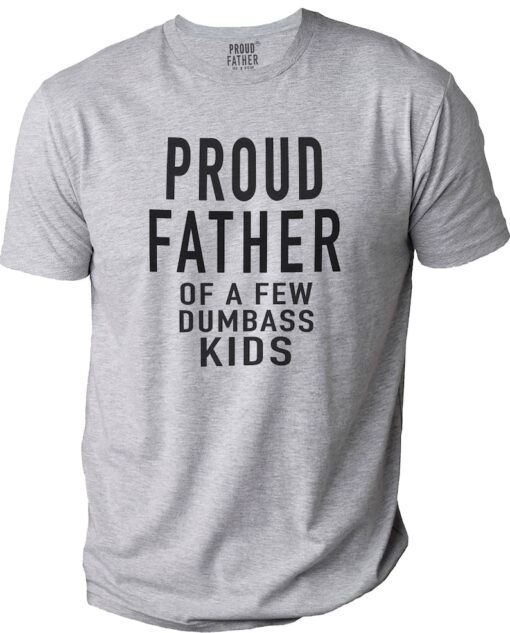 Proud Father of a Few Dumbass Kids Father Day Gift Shirt Mens T Shirt Funny Proud Dad Shirt Gift for Dad Dumbass Kids