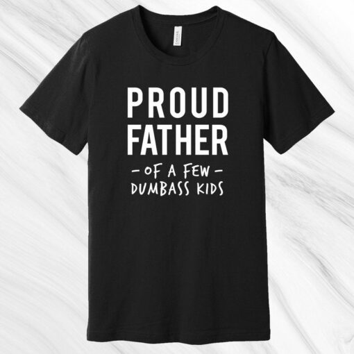 Proud Father of a Few Dumbass Kids Shirt, Father's Day Gift, Gift for Dad, Gift for Husband, Funny Dad Shirt