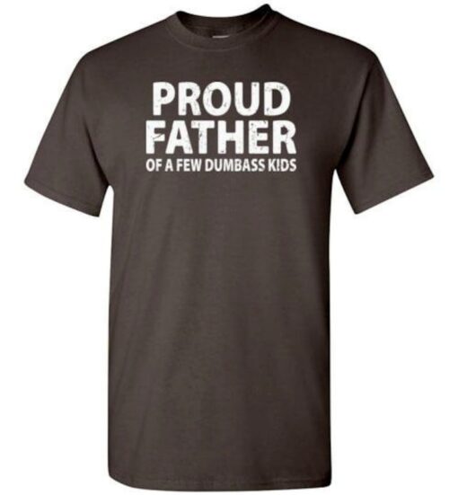 Proud Father of a Few Dumbass Kids Shirt for Men, Dad Birthday Gift, Funny Christmas Gift from Kids