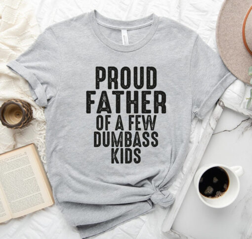 Proud Father of a Few Dumbass Kids Tee, Father Day Gift, Shirt, Mens T Shirt, Funny Proud Dad Shirt