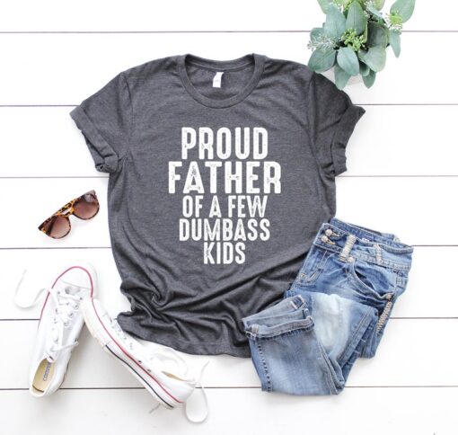 Proud Father of a Few Dumbass Kids Tee, Father Day Gift, Shirt, Mens T Shirt, Funny Proud Dad Shirt