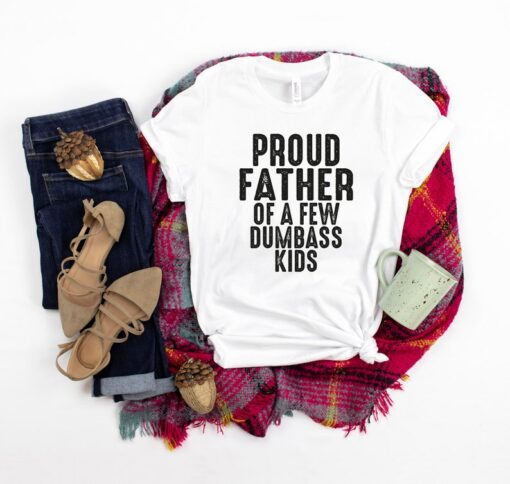 Proud Father of a Few Dumbass Kids Tee, Father Day Gift, Shirt, Mens T Shirt, Funny Proud Dad Shirt