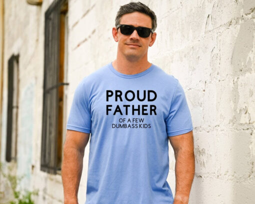 Proud Father of a few Dumbass Kids, Funny Shirt for Dad, Funny Father's Day Gift