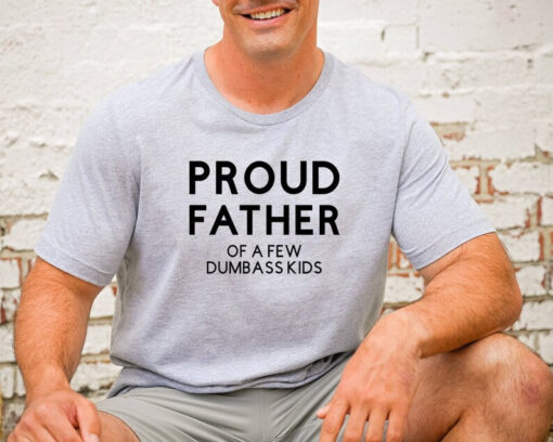 Proud Father of a few Dumbass Kids, Funny Shirt for Dad, Funny Father's Day Gift