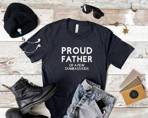 Proud Father of a few Dumbass Kids, Funny Shirt for Dad, Funny Father's Day Gift