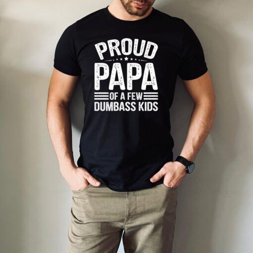 Proud Papa Of A Few Dumbass Kids T-Shirt, Fathers Day Gift For Dad