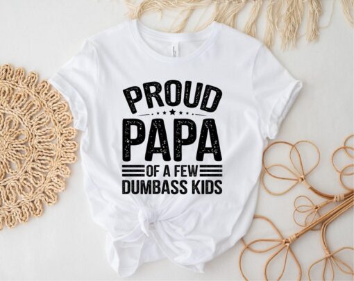 Proud Papa Of A Few Dumbass Kids T-Shirt, Fathers Day Gift For Dad