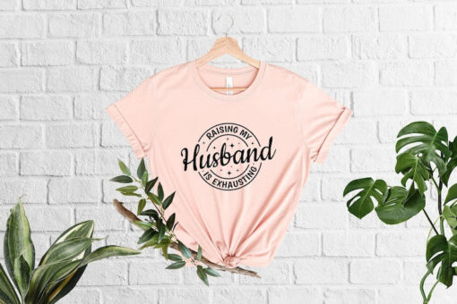 Raising My Husband Is Exhausting T-Shirt, Funny Wife Gift, Sarcastic Wife Shirt, Anniversary Gift