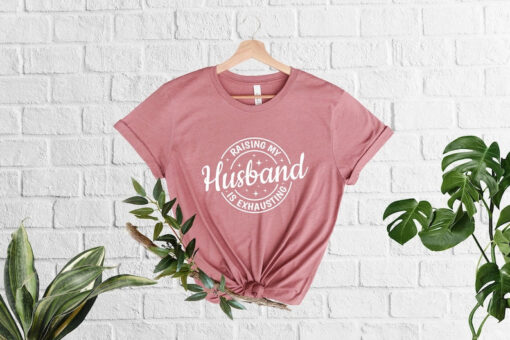 Raising My Husband Is Exhausting T-Shirt, Funny Wife Gift, Sarcastic Wife Shirt, Anniversary Gift