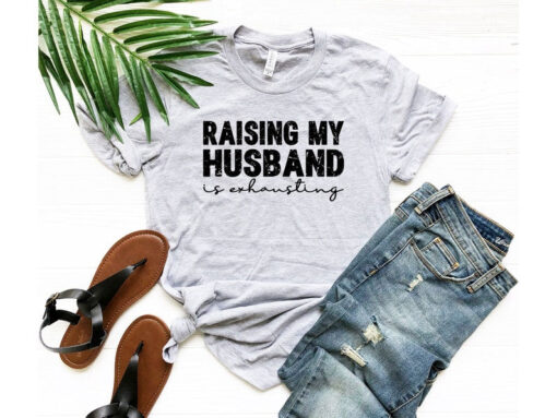 Raising My Husband Is Exhausting, Funny Husband Shirt, Gift For Husband, Valentines Shirt