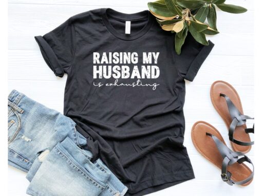 Raising My Husband Is Exhausting, Funny Husband Shirt, Gift For Husband, Valentines Shirt