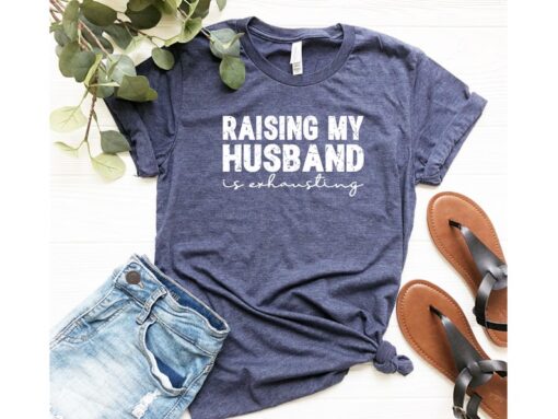 Raising My Husband Is Exhausting, Funny Husband Shirt, Gift For Husband, Valentines Shirt