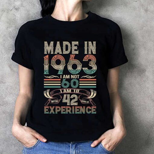 Retro 1963 Shirt, Made In 1963 I Am Not 60 I Am 18 With 42 Years Of Experience T-shirt, 1963 Bday Sweatshirt