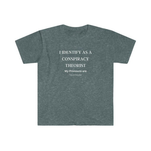 I Identify as a Conspiracy Theorist. My Pronouns are Told, You, So T-shirt