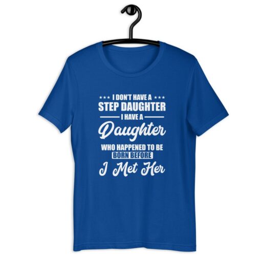 Step Father Shirt | I Don't Have A Step Daughter I Have A Daughter Who Happened To Be Born Before I Met Her | Funny Father's Day Gift