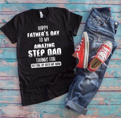 Stepfather Shirt | Happy Father's Day To My Amazing Step Dad Thanks For Putting Up With My Mom